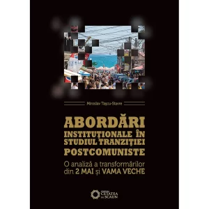 ABORDARI INSTITUTIONALE IN STUDIUL TRANZITIEI POSTCOMUNISTE. O analiza a transformarilor din 2 Mai si Vama Veche