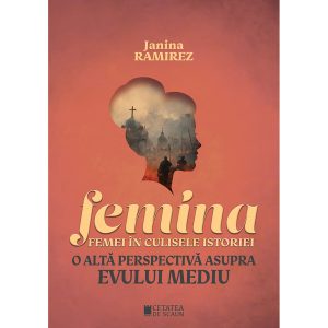 FEMINA. Femei in culisele istoriei. O alta perspectiva asupra Evului Mediu