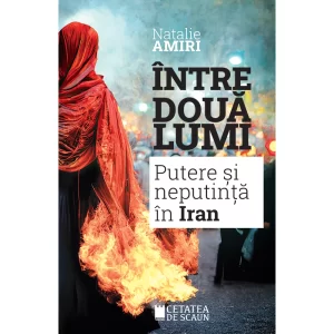 INTRE DOUA LUMI, DESPRE PUTERE SI NEPUTINTA IN IRAN