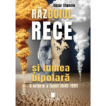 RĂZBOIUL RECE și LUMEA BIPOLARĂ, O istorie a lumii 1945–1991