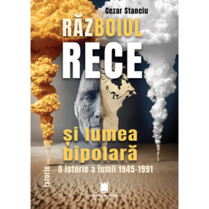 RAZBOIUL RECE SI LUMEA BIPOLARA, O istorie a lumii 1945–1991