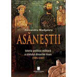 Coperta cărții „Asăneștii. Istoria politico-militară a statului dinastiei Asan (1185–1280)” de Alexandru Madgearu, cu doi conducători medievali.